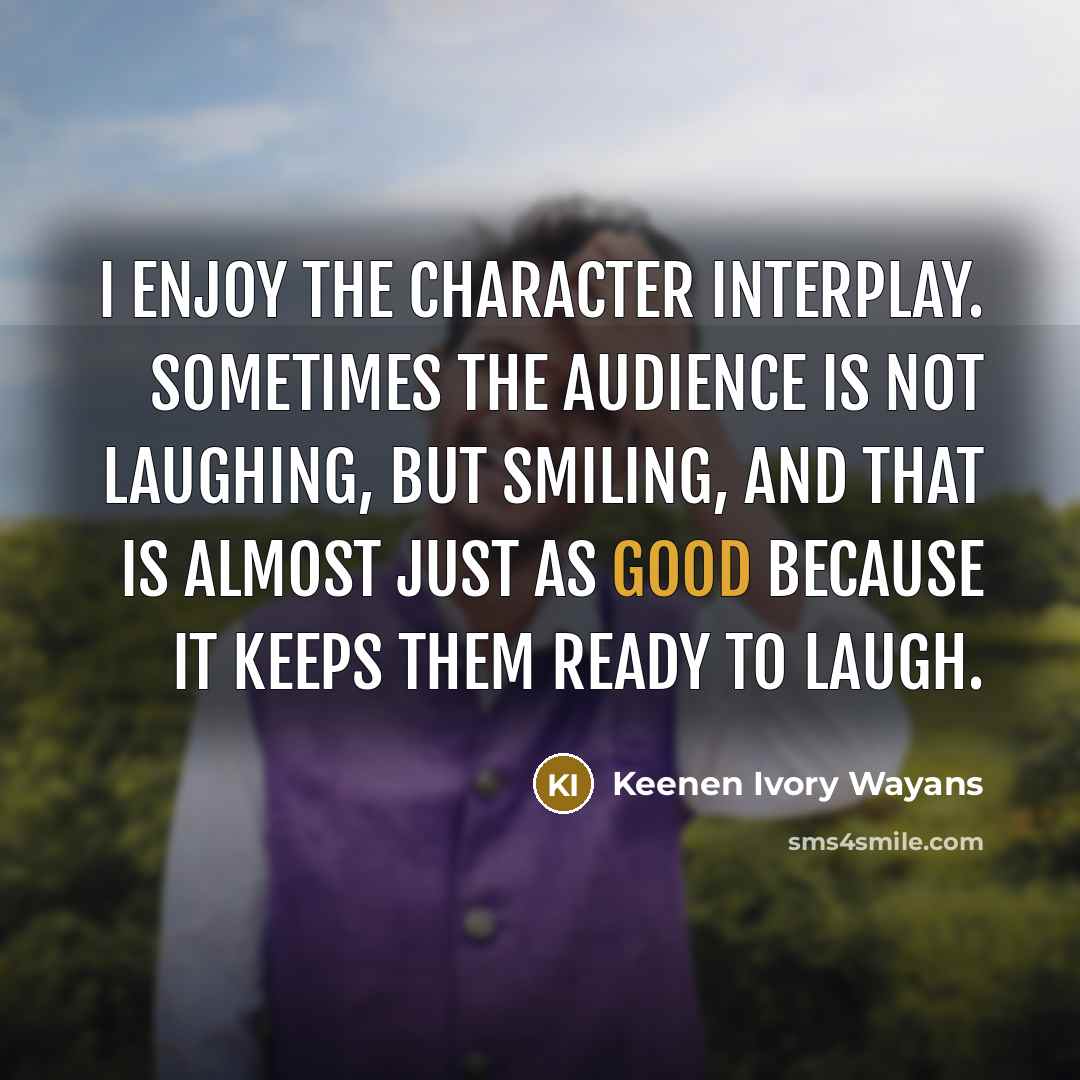 “I enjoy the character interplay. Sometimes the audience is not…” quote by Keenen Ivory Wayans