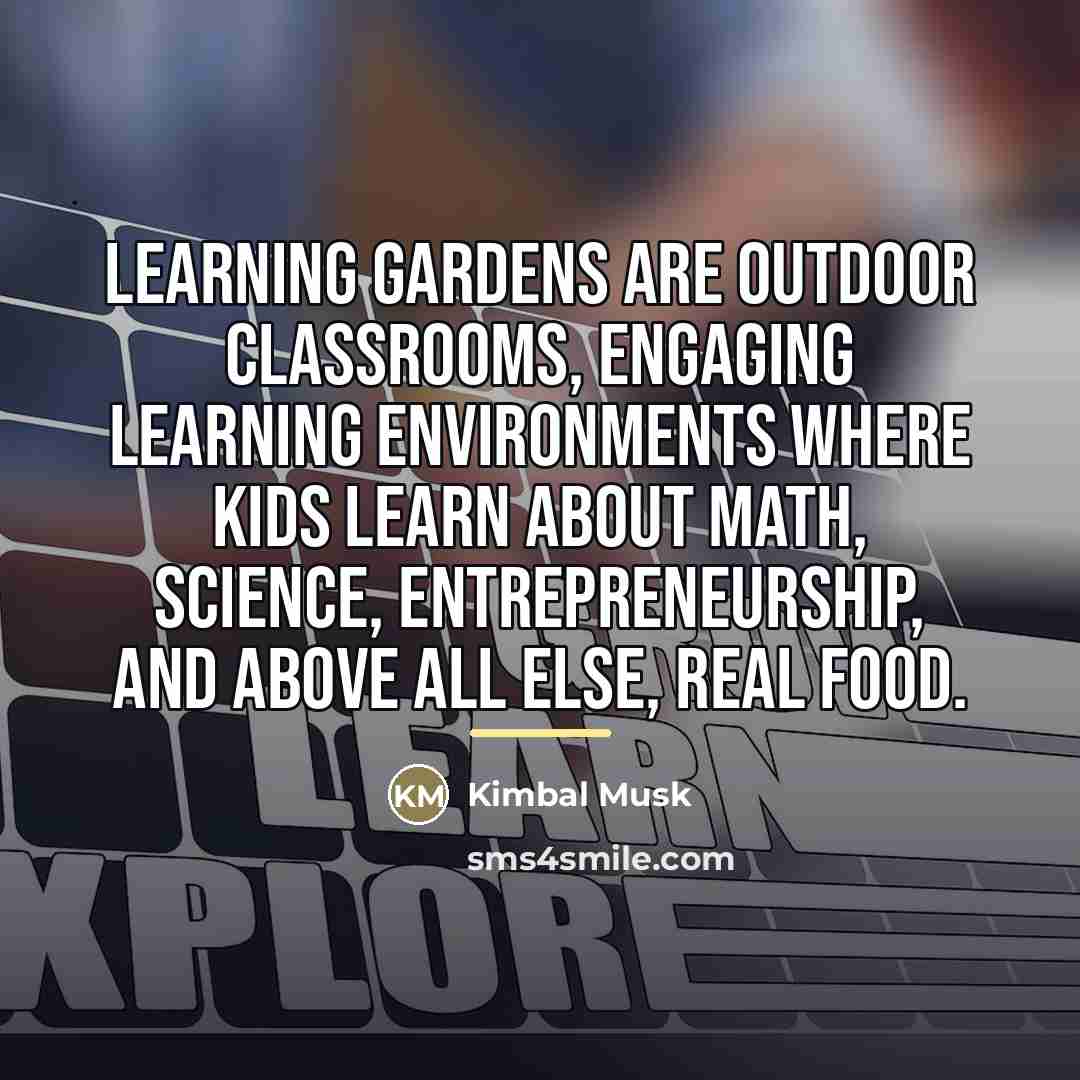 “Learning Gardens are outdoor classrooms, engaging learning environments where kids…” quote by Kimbal Musk
