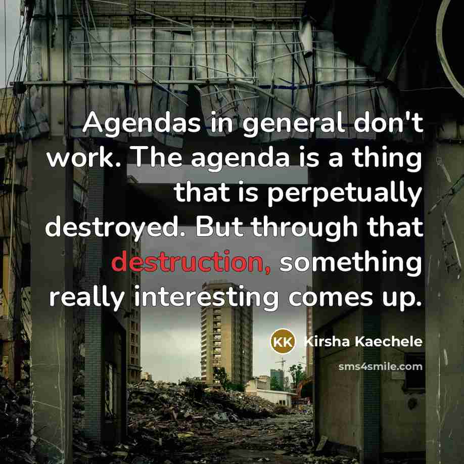 “Agendas in general don't work. The agenda is a thing…” quote by Kirsha Kaechele