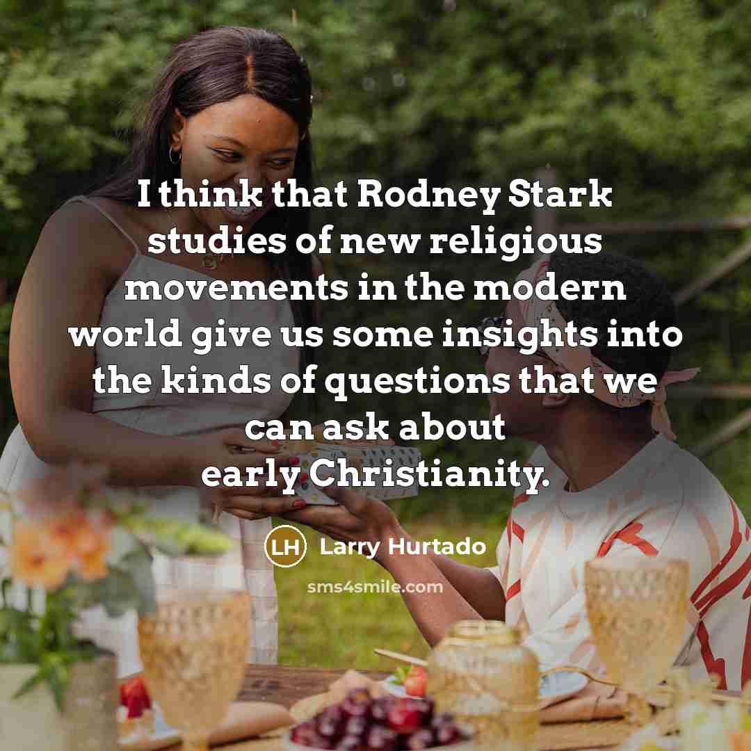 “I think that Rodney Stark studies of new religious movements…” quote by Larry Hurtado