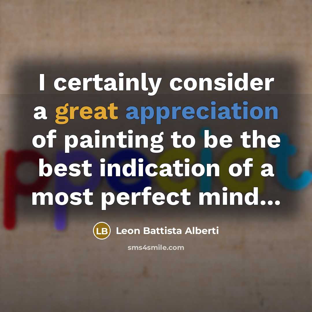 “I certainly consider a great appreciation of painting to be…” quote by Leon Battista Alberti