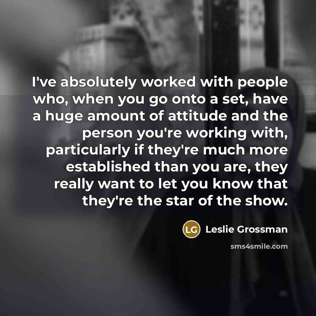 “I've absolutely worked with people who, when you go onto…” quote by Leslie Grossman
