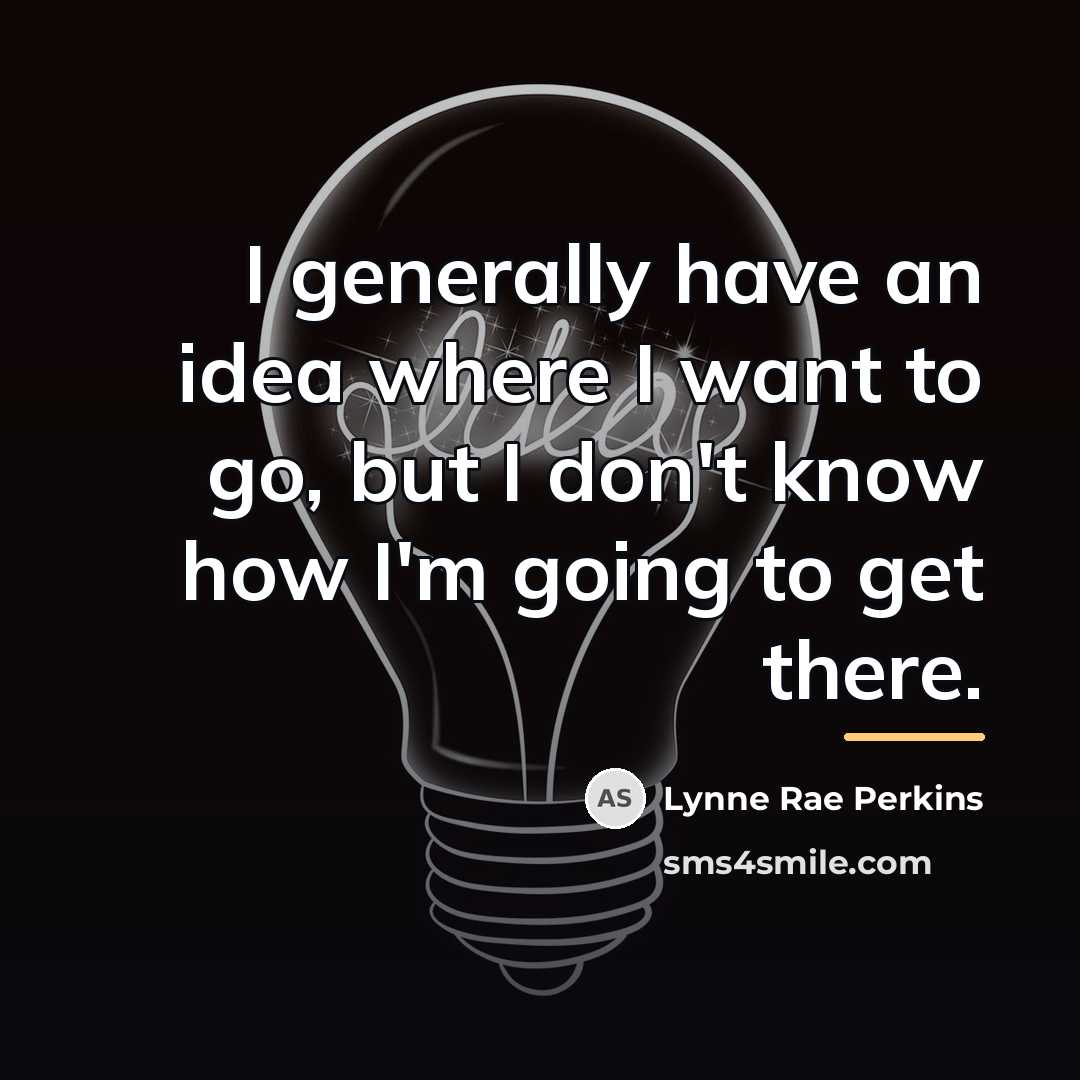 “I generally have an idea where I want to go,…” quote by Lynne Rae Perkins