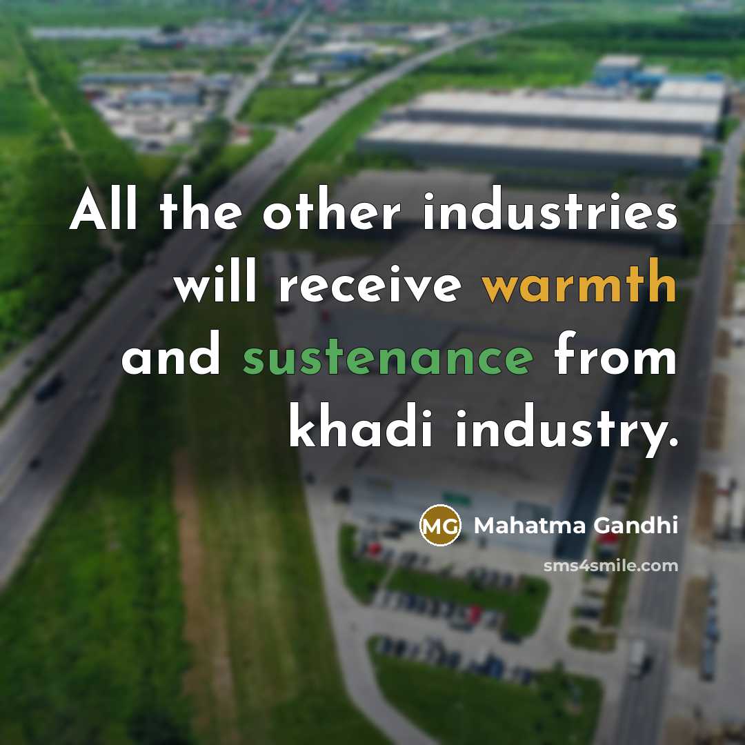 “All the other industries will receive warmth and sustenance from khadi industry.” quote by Mahatma Gandhi