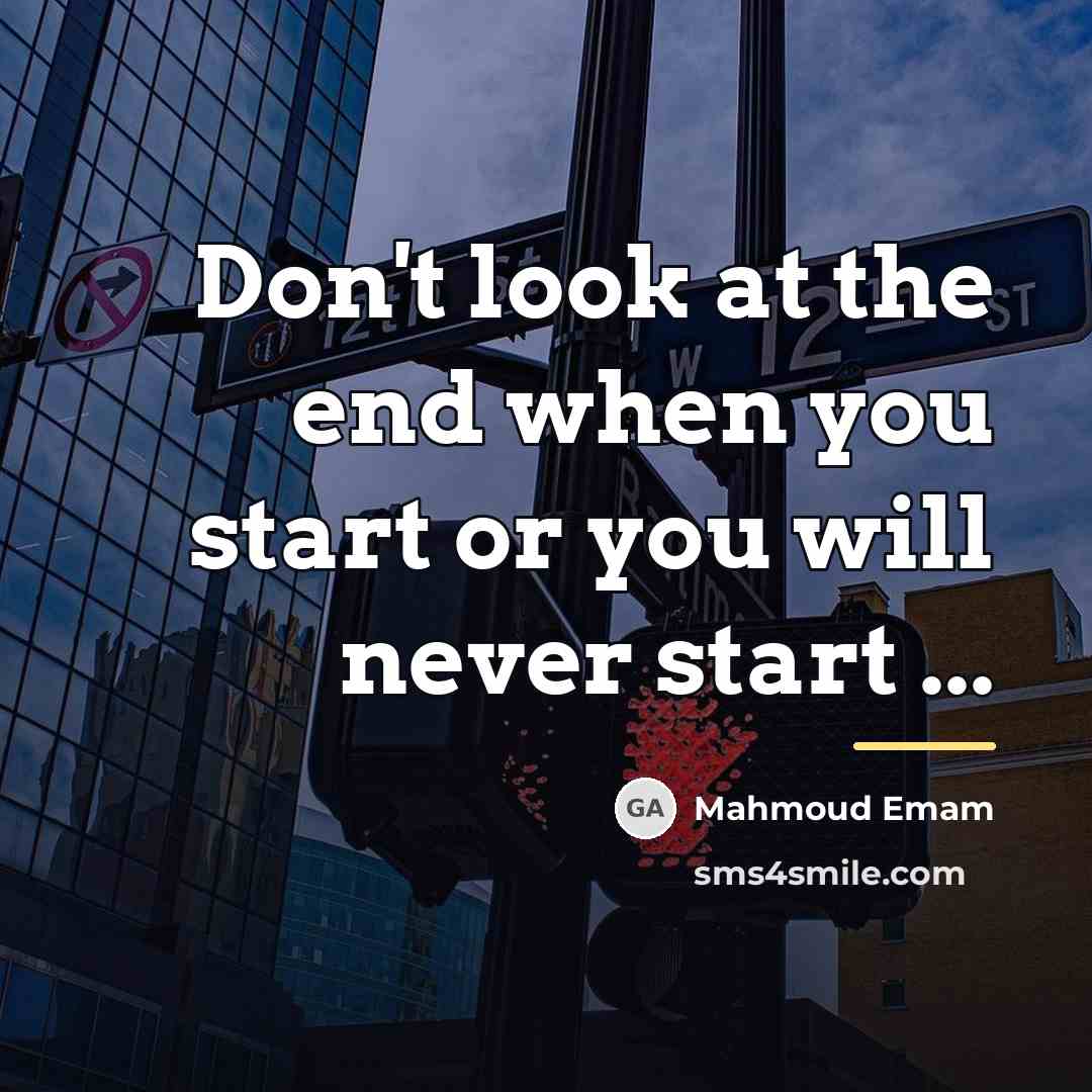 “Don't look at the end when you start or you…” quote by Mahmoud Emam