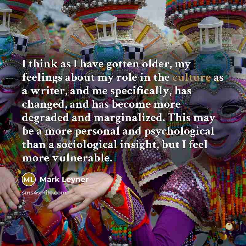“I think as I have gotten older, my feelings about…” quote by Mark Leyner