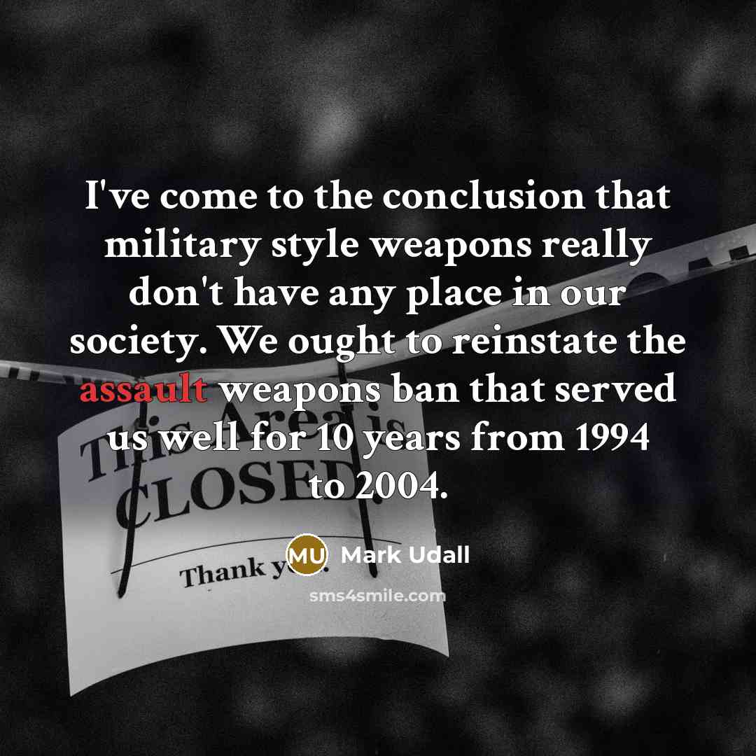 “I've come to the conclusion that military style weapons really…” quote by Mark Udall