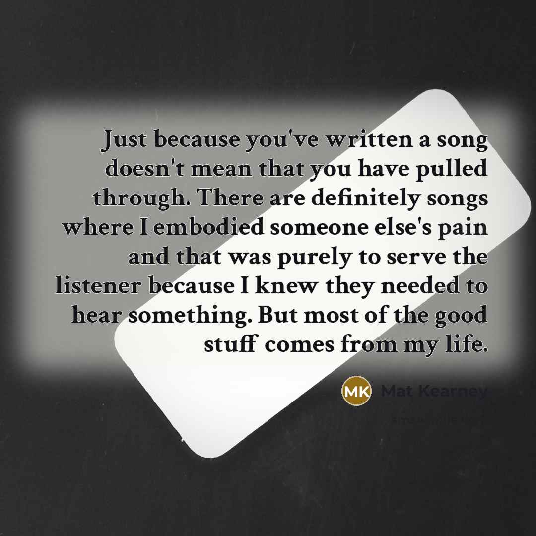 “Just because you've written a song doesn't mean that you…” quote by Mat Kearney