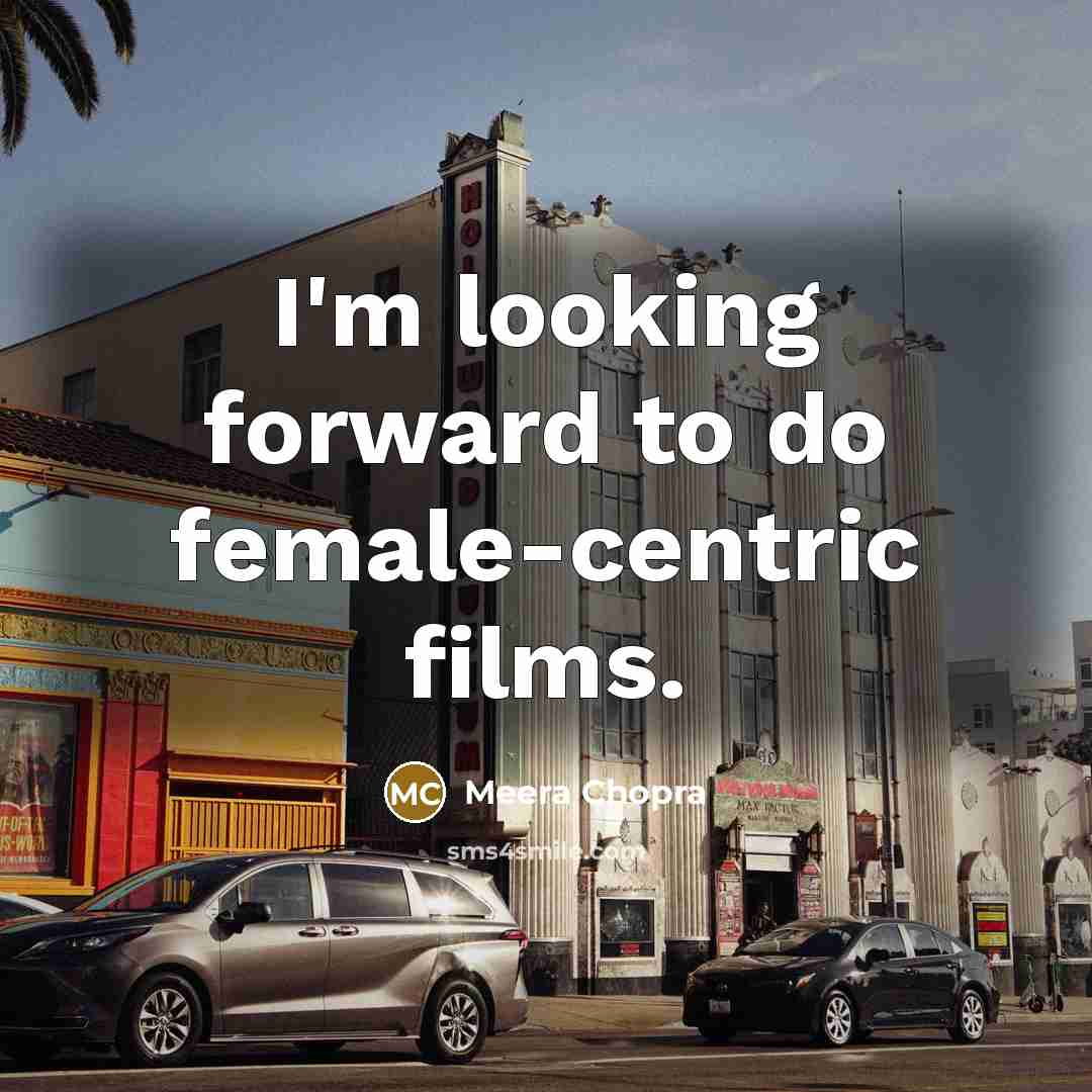 “I'm looking forward to do female-centric films.…” quote by Meera Chopra