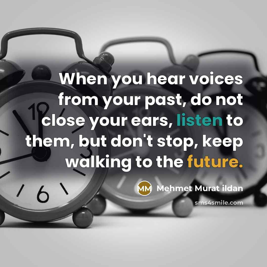 “When you hear voices from your past, do not close…” quote by Mehmet Murat Ildan