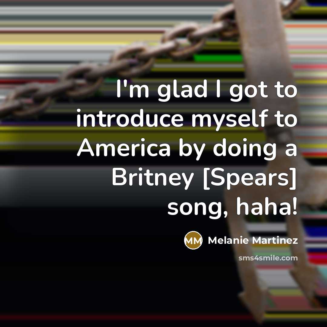 “I'm glad I got to introduce myself to America by…” quote by Melanie Martinez