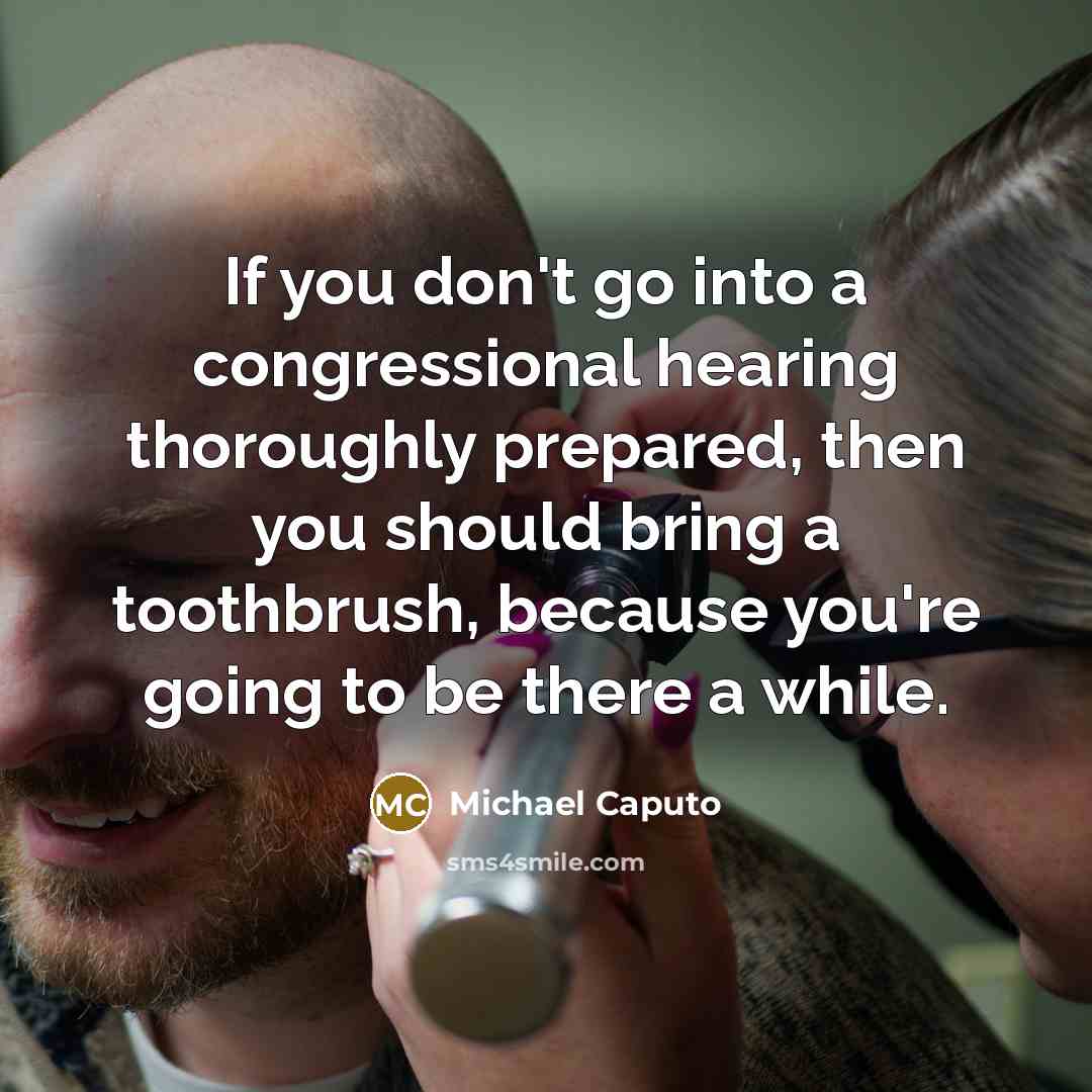 “If you don't go into a congressional hearing thoroughly prepared,…” quote by Michael Caputo