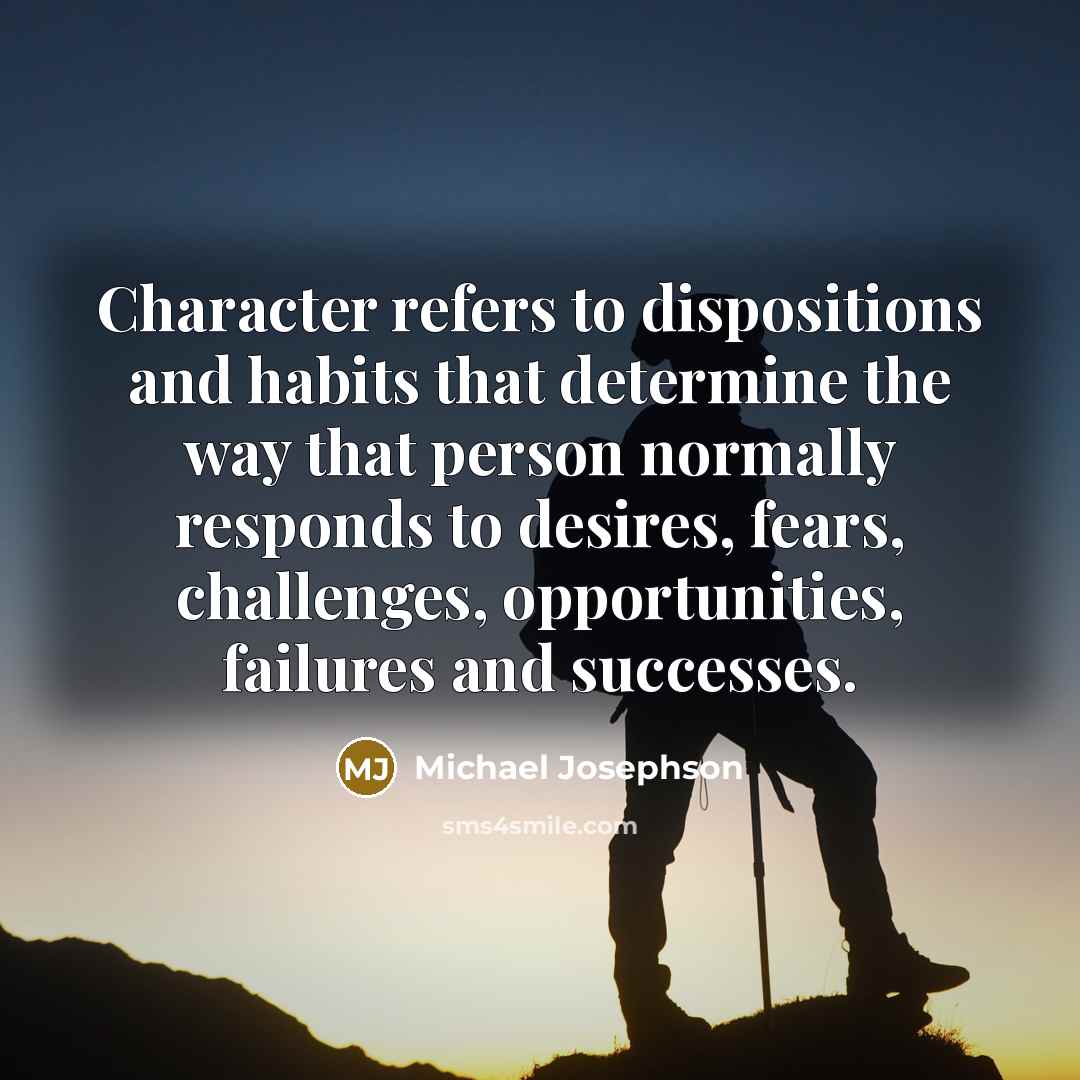 “Character refers to dispositions and habits that determine the way…” quote by Michael Josephson