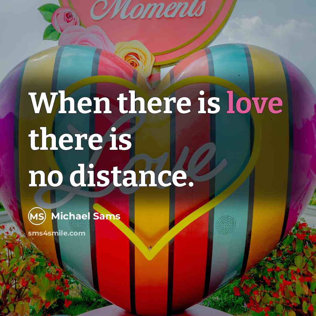 “When there is love there is no distance.…” quote by Michael Sams