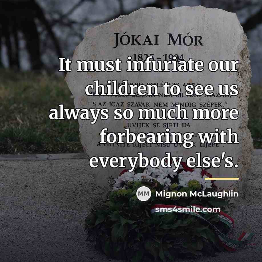 “It must infuriate our children to see us always so…” quote by Mignon McLaughlin