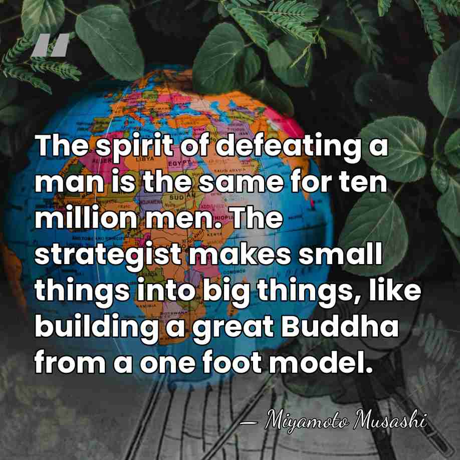 The spirit of defeating a man is the same for ten million&hellip; - Miyamoto Musashi