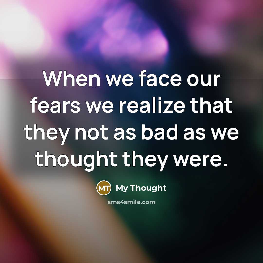 “When we face our fears we realize that they not…” quote by My Thought
