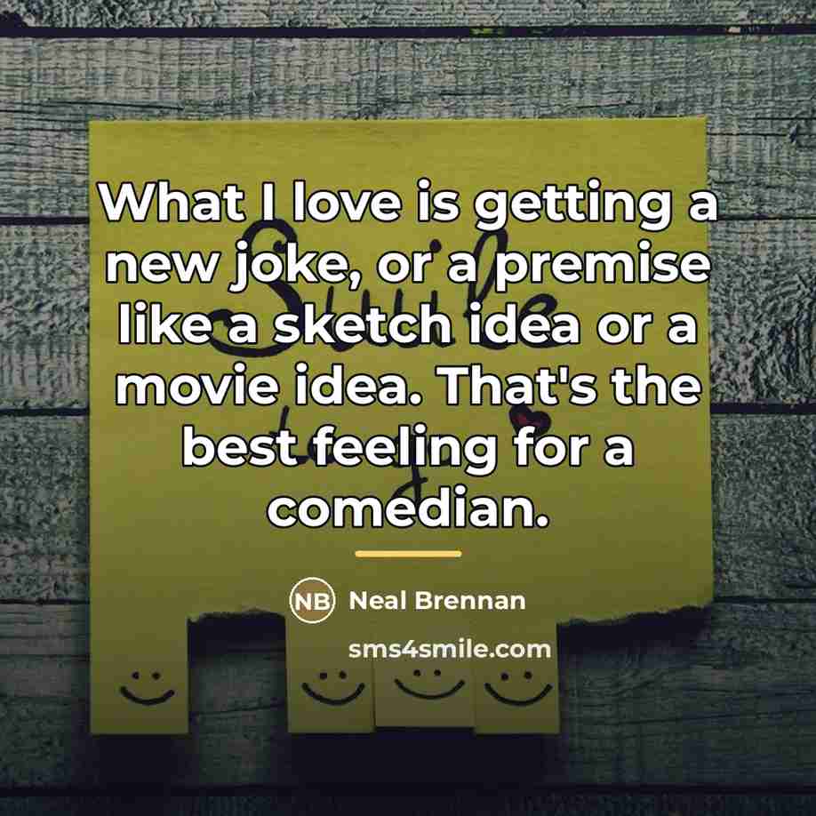 “What I love is getting a new joke, or a…” quote by Neal Brennan