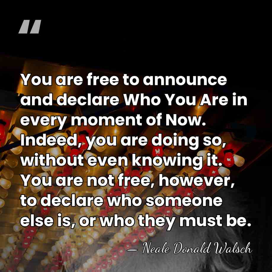 You are free to announce and declare Who You Are in every&hellip; - Neale Donald Walsch
