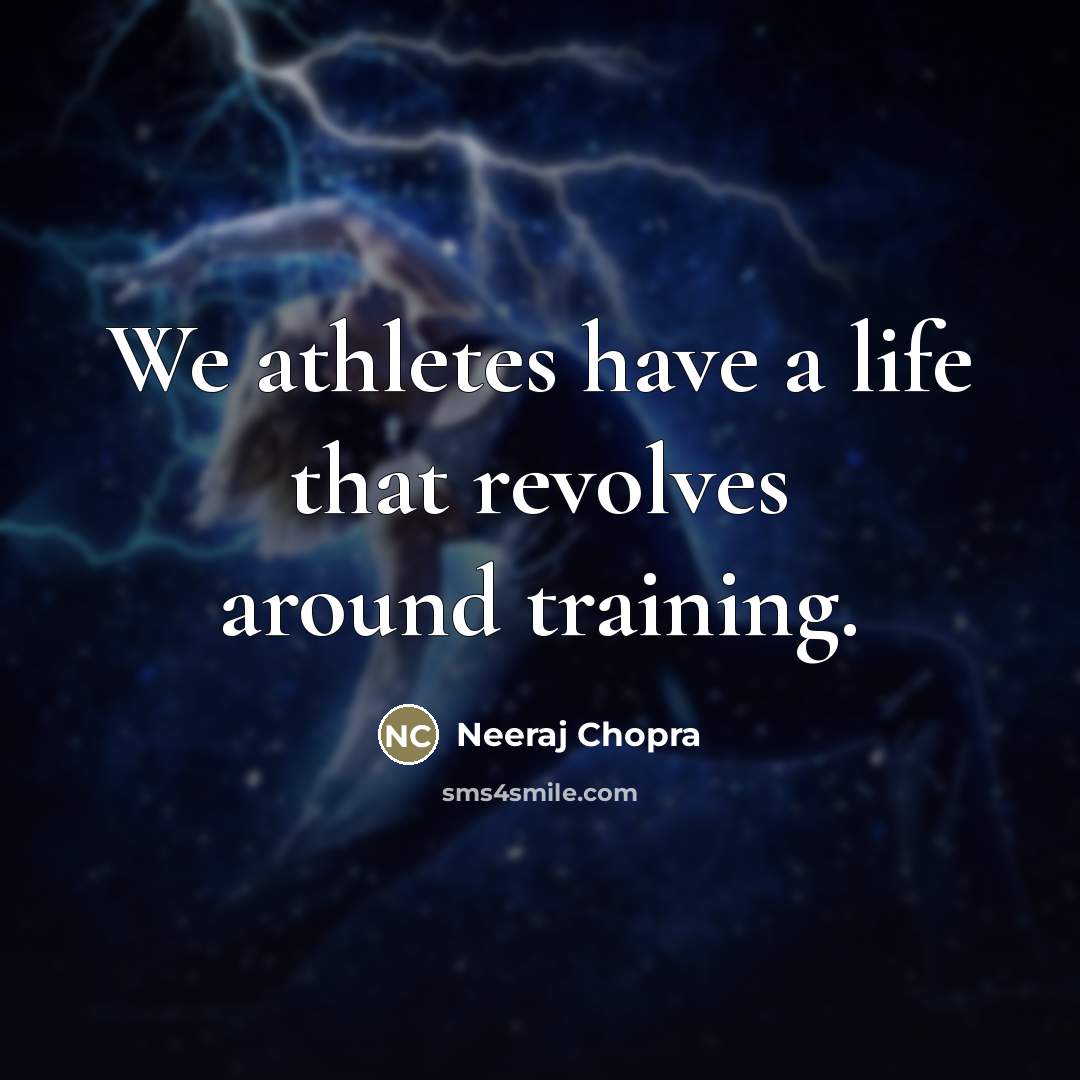 “We athletes have a life that revolves around training.…” quote by Neeraj Chopra