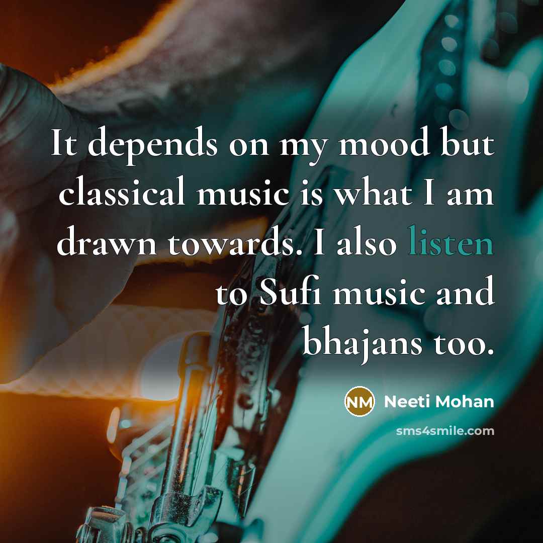 “It depends on my mood but classical music is what…” quote by Neeti Mohan