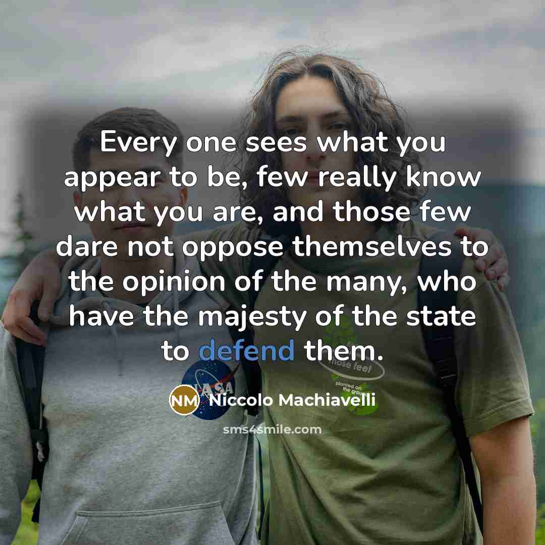 “Every one sees what you appear to be, few really…” quote by Niccolo Machiavelli