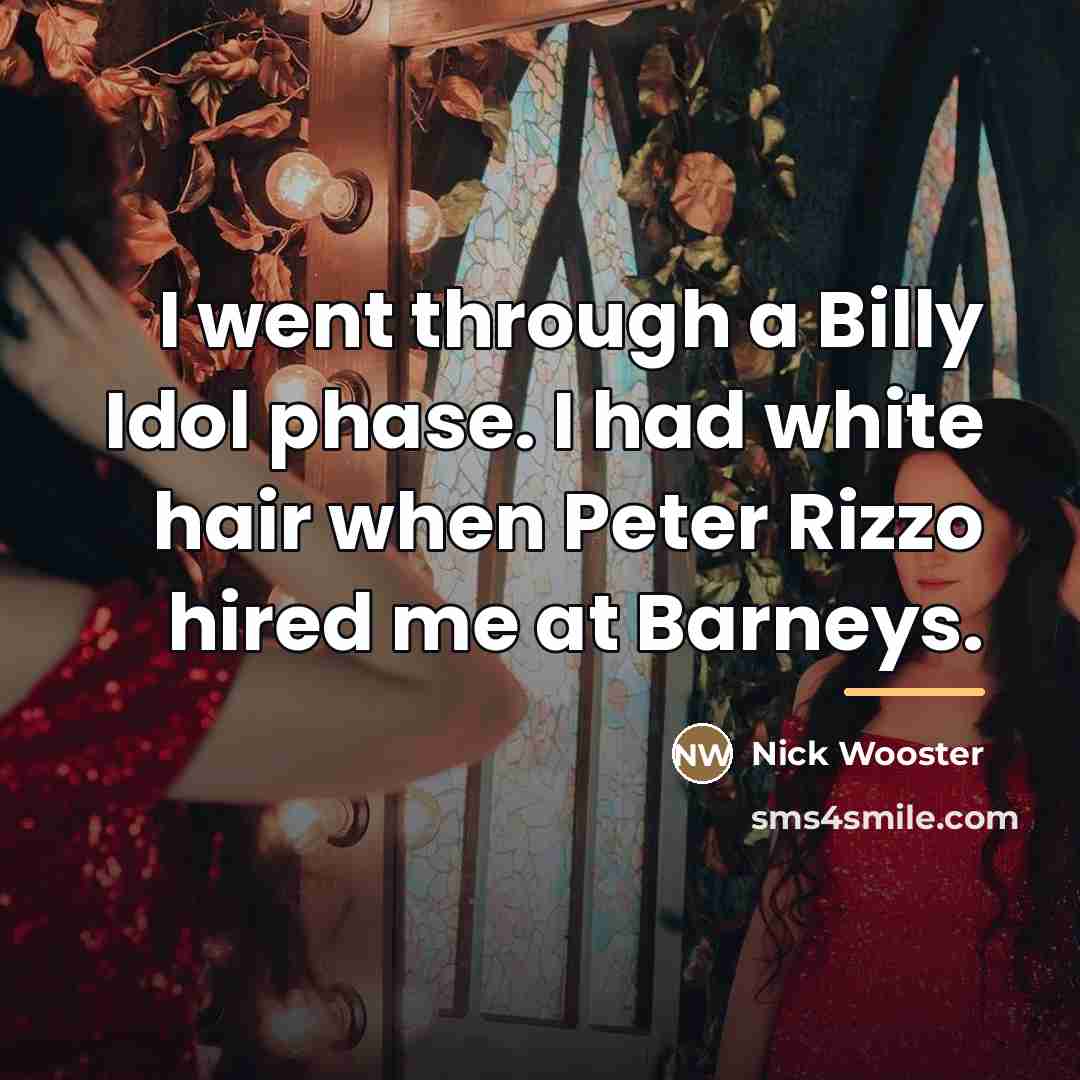 “I went through a Billy Idol phase. I had white…” quote by Nick Wooster