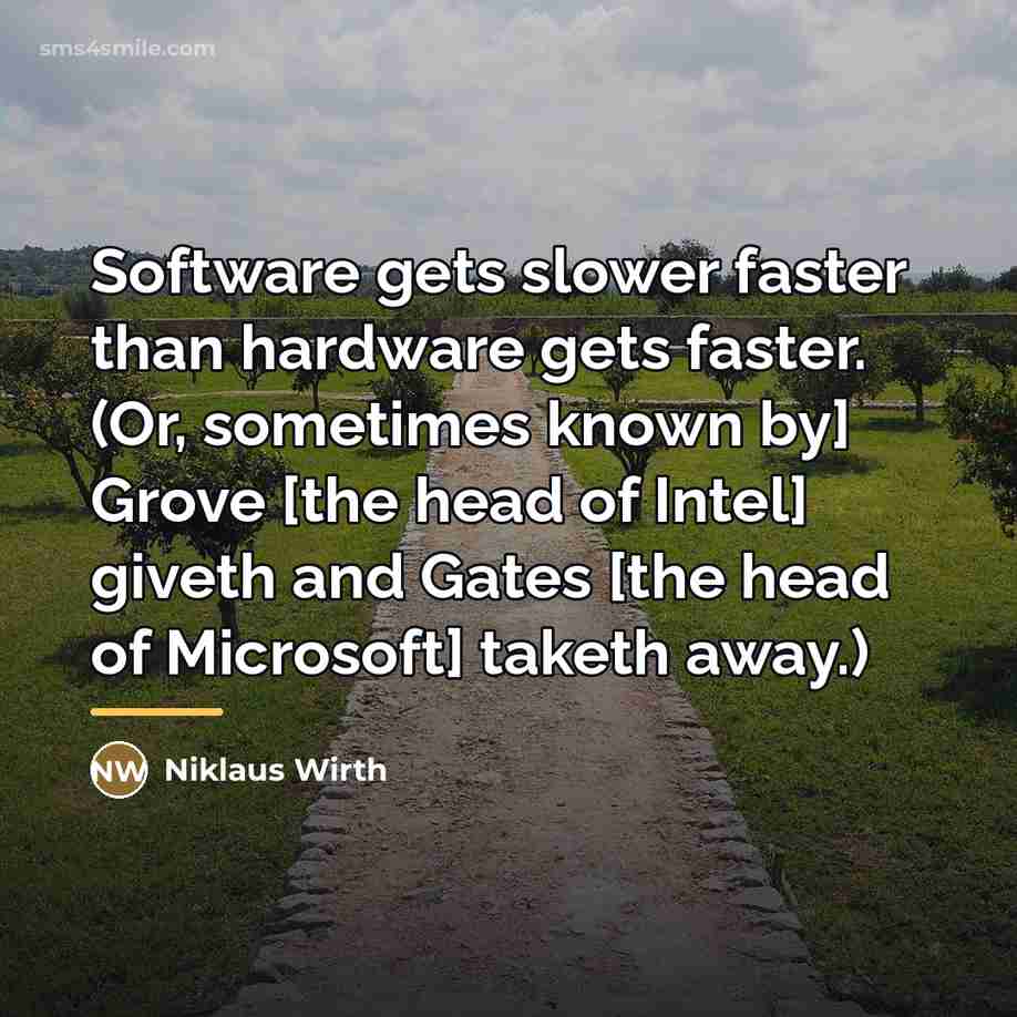 “Software gets slower faster than hardware gets faster. (Or, sometimes…” quote by Niklaus Wirth