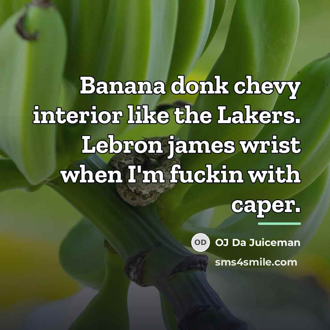 “Banana donk chevy interior like the Lakers. Lebron james wrist…” quote by OJ Da Juiceman