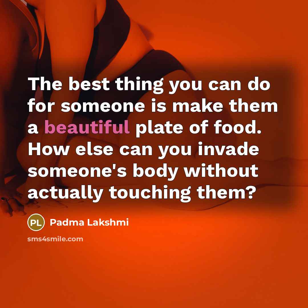 “The best thing you can do for someone is make…” quote by Padma Lakshmi