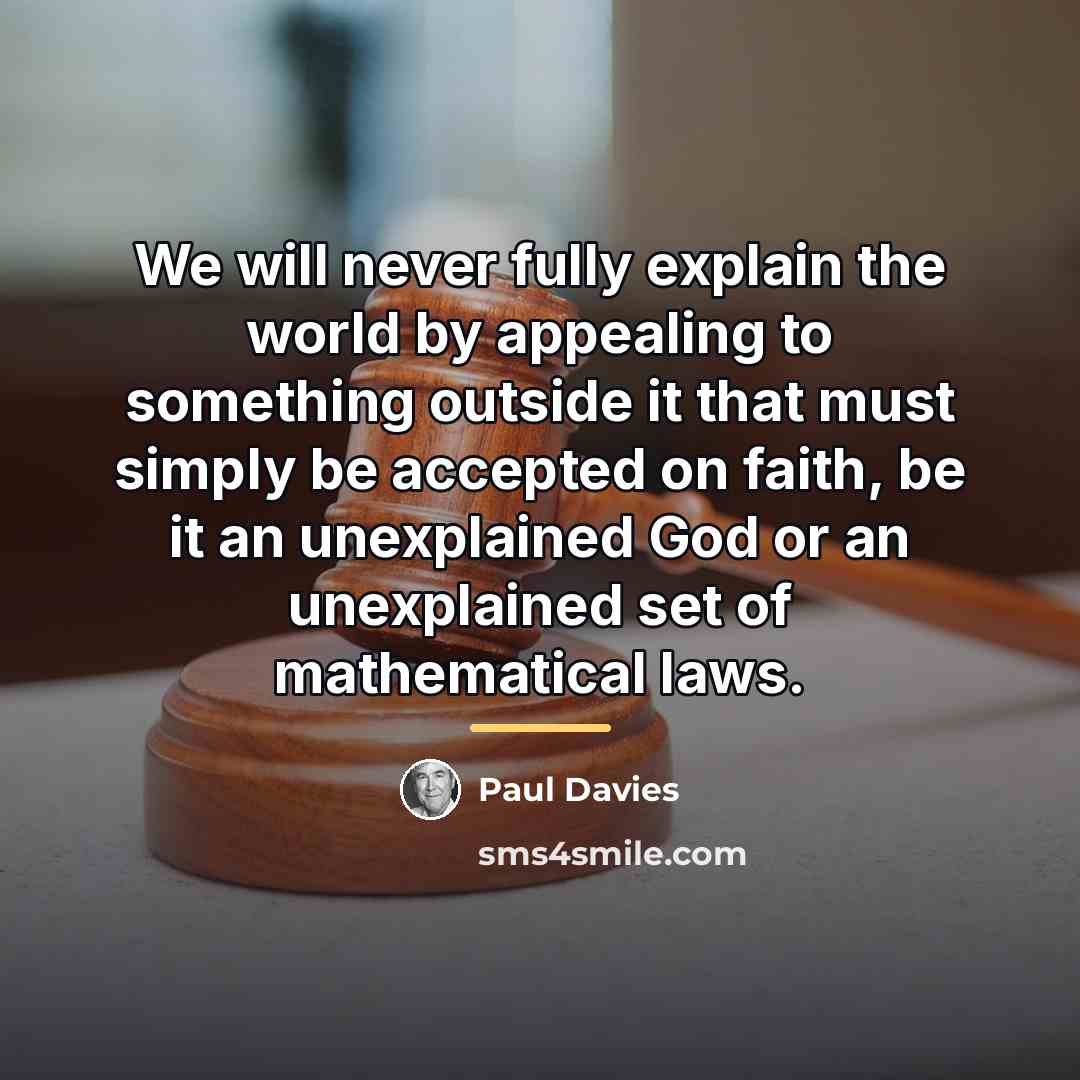 “We will never fully explain the world by appealing to…” quote by Paul Davies