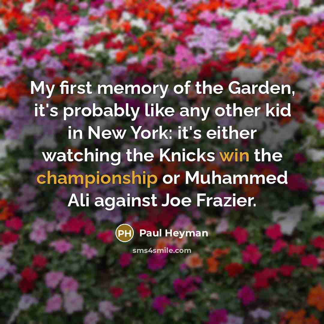 “My first memory of the Garden, it's probably like any…” quote by Paul Heyman