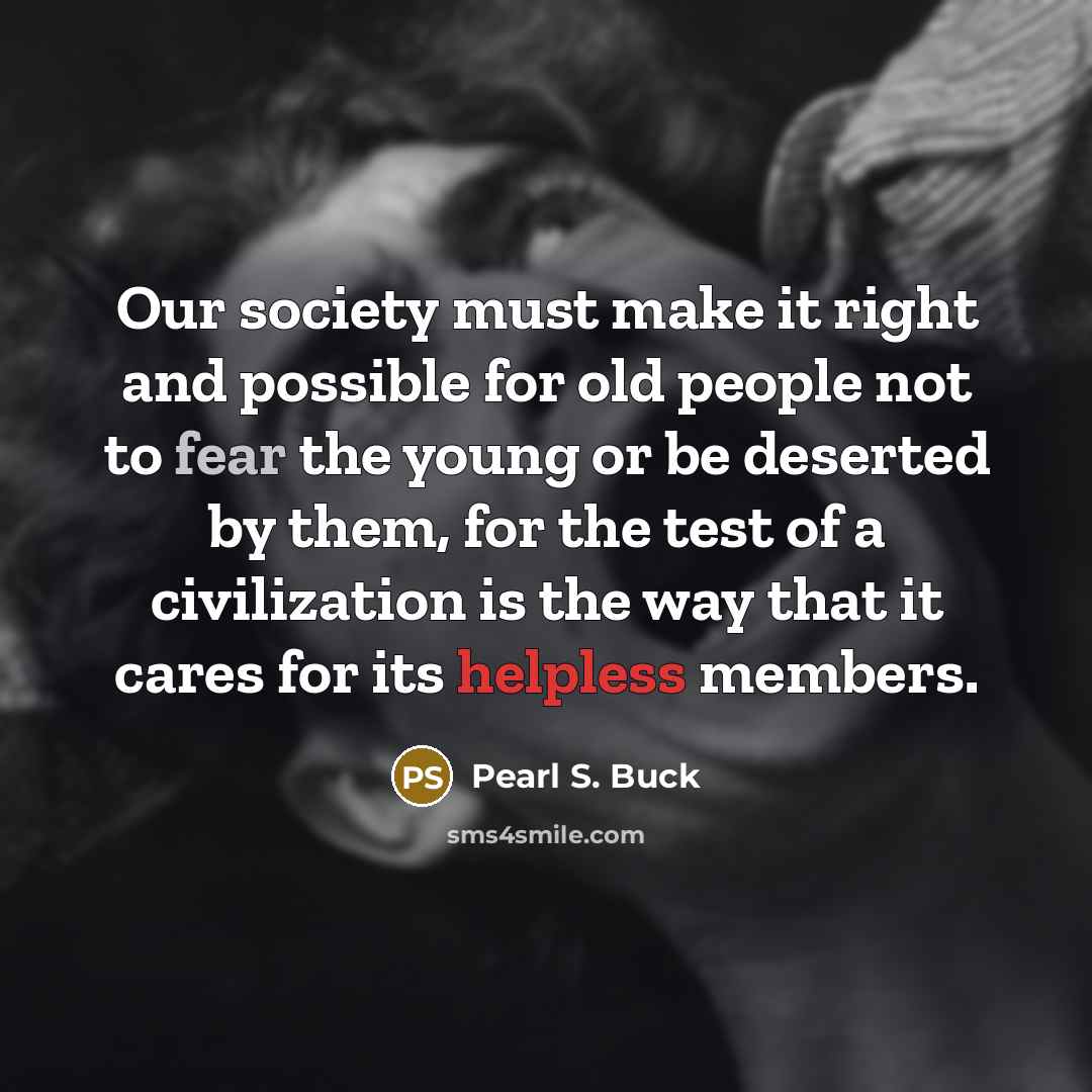 “Our society must make it right and possible for old…” quote by Pearl S. Buck