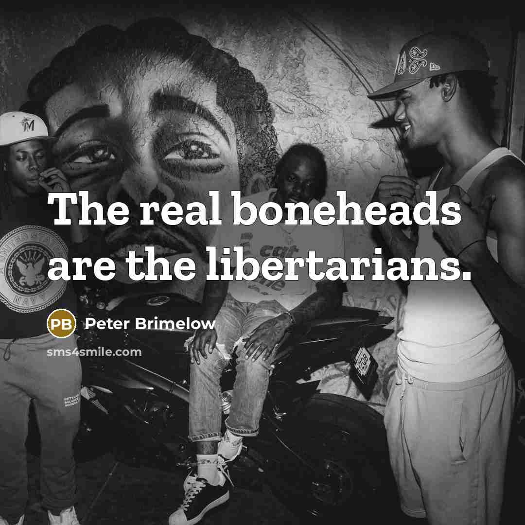 “The real boneheads are the libertarians.…” quote by Peter Brimelow