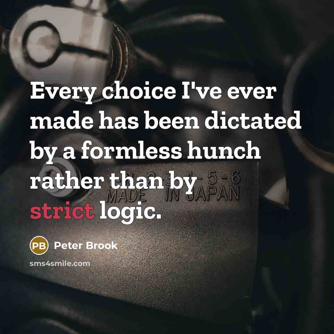 “Every choice I've ever made has been dictated by a…” quote by Peter Brook