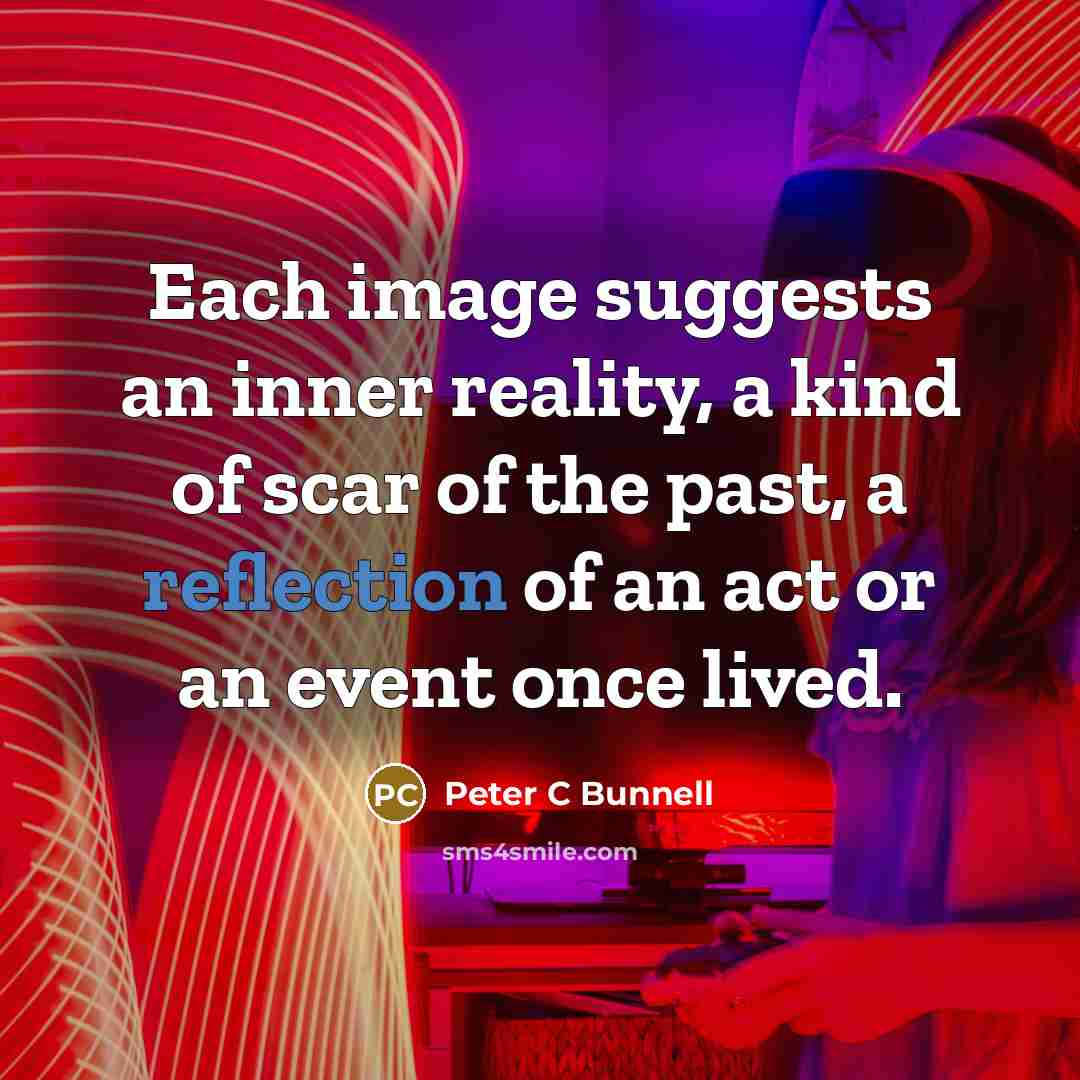 “Each image suggests an inner reality, a kind of scar…” quote by Peter C Bunnell