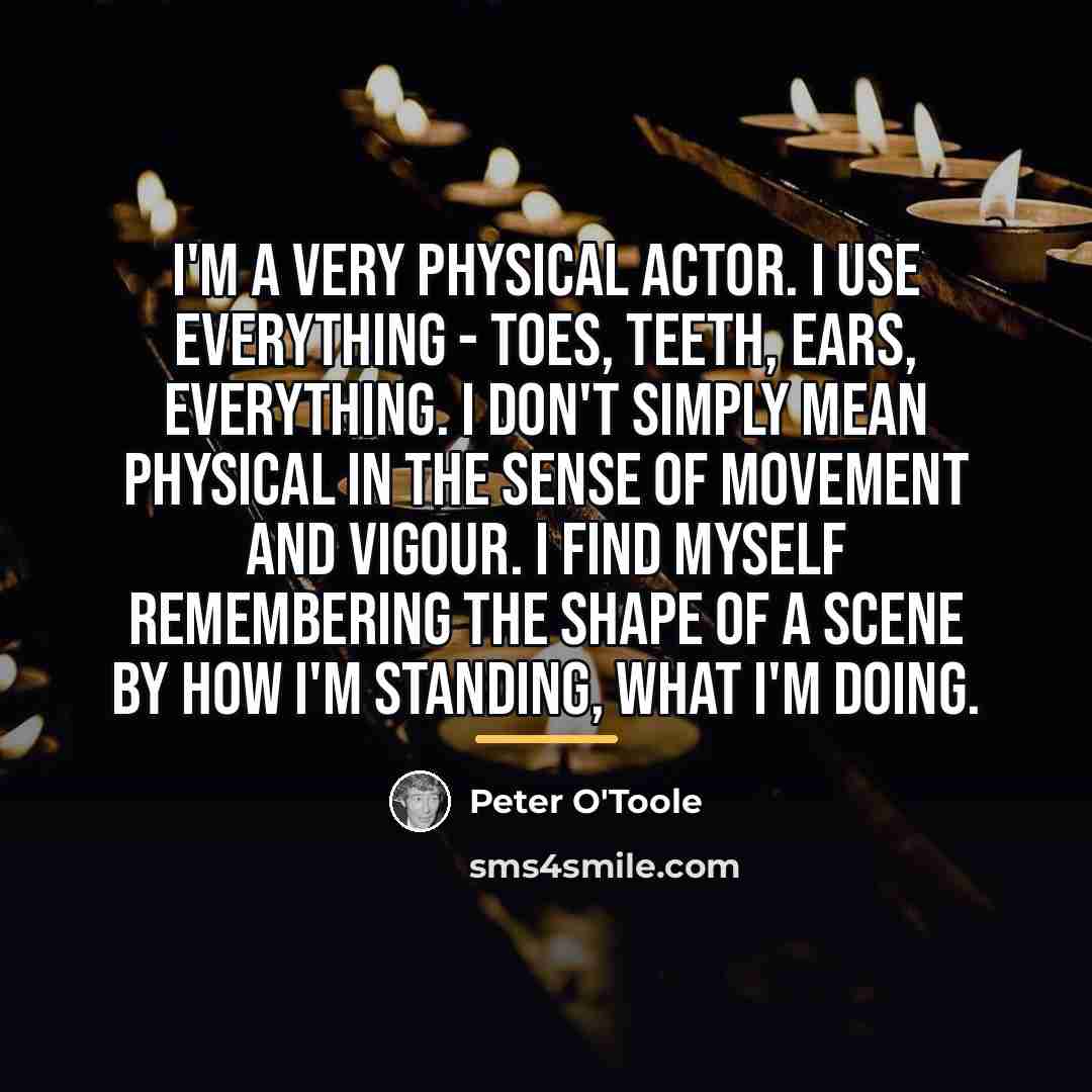 “I'm a very physical actor. I use everything - toes,…” quote by Peter O'Toole