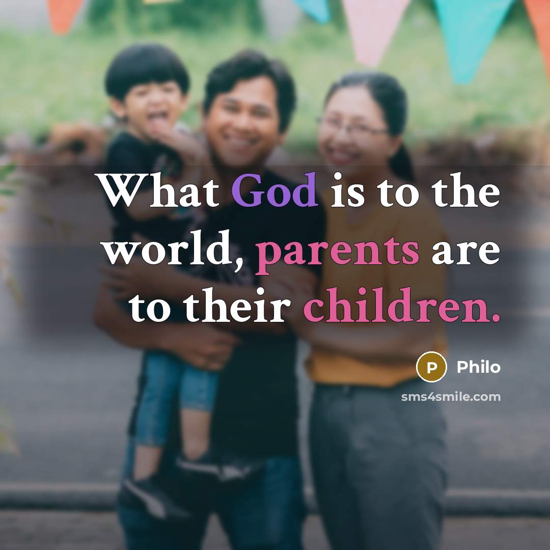 “What God is to the world, parents are to their children.” quote by Philo