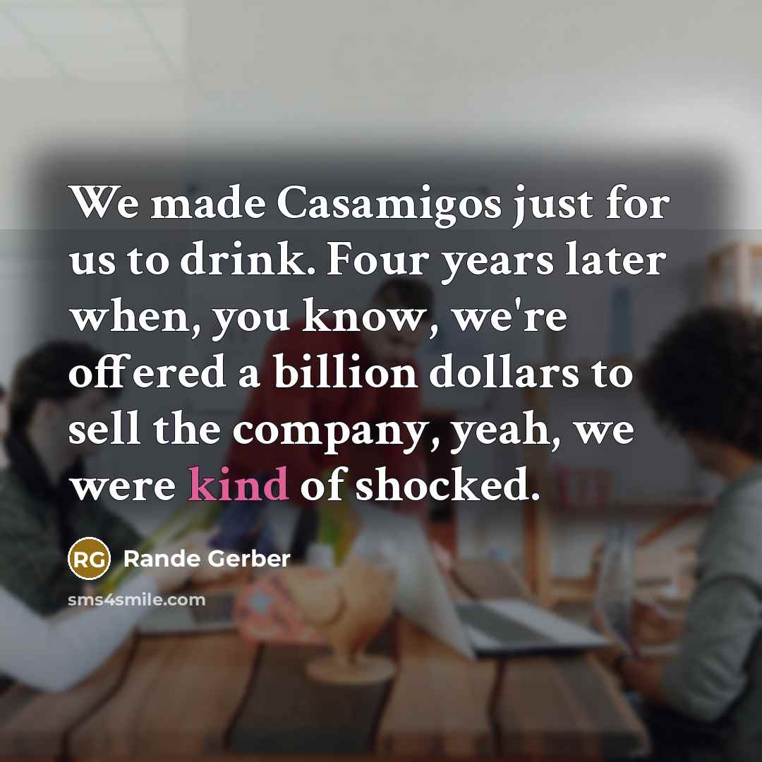 “We made Casamigos just for us to drink. Four years…” quote by Rande Gerber