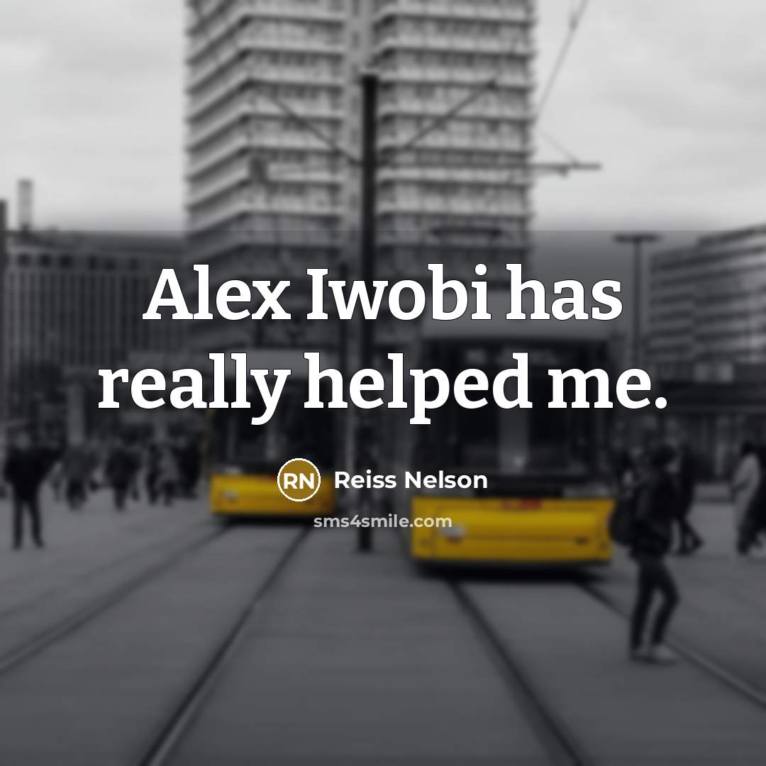“Alex Iwobi has really helped me.…” quote by Reiss Nelson
