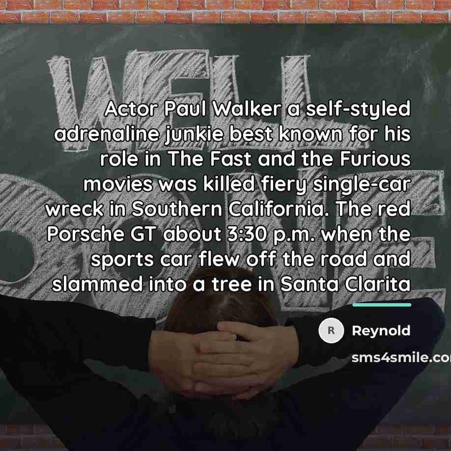 “Actor Paul Walker a self-styled adrenaline junkie best known for…” quote by Reynold