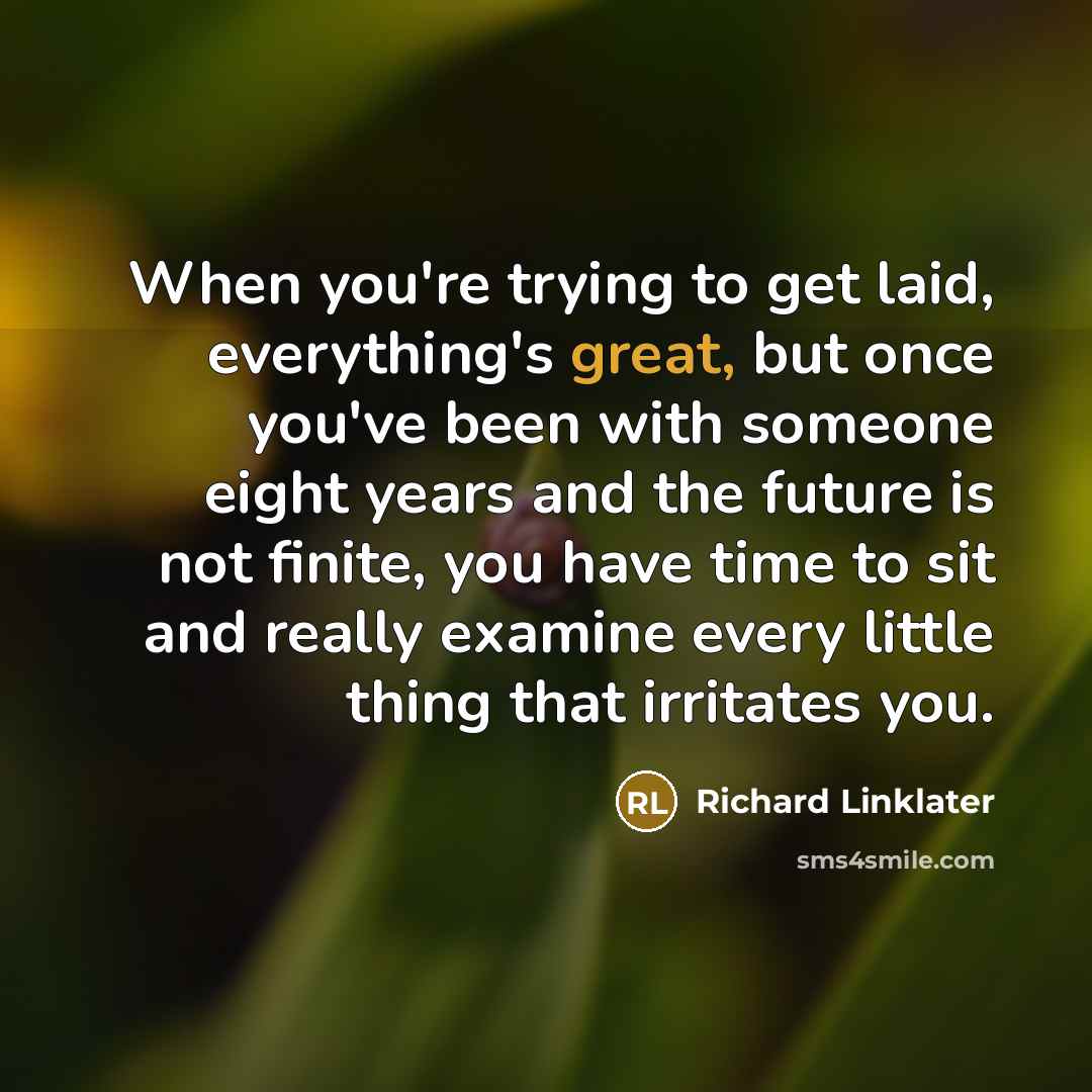 “When you're trying to get laid, everything's great, but once…” quote by Richard Linklater