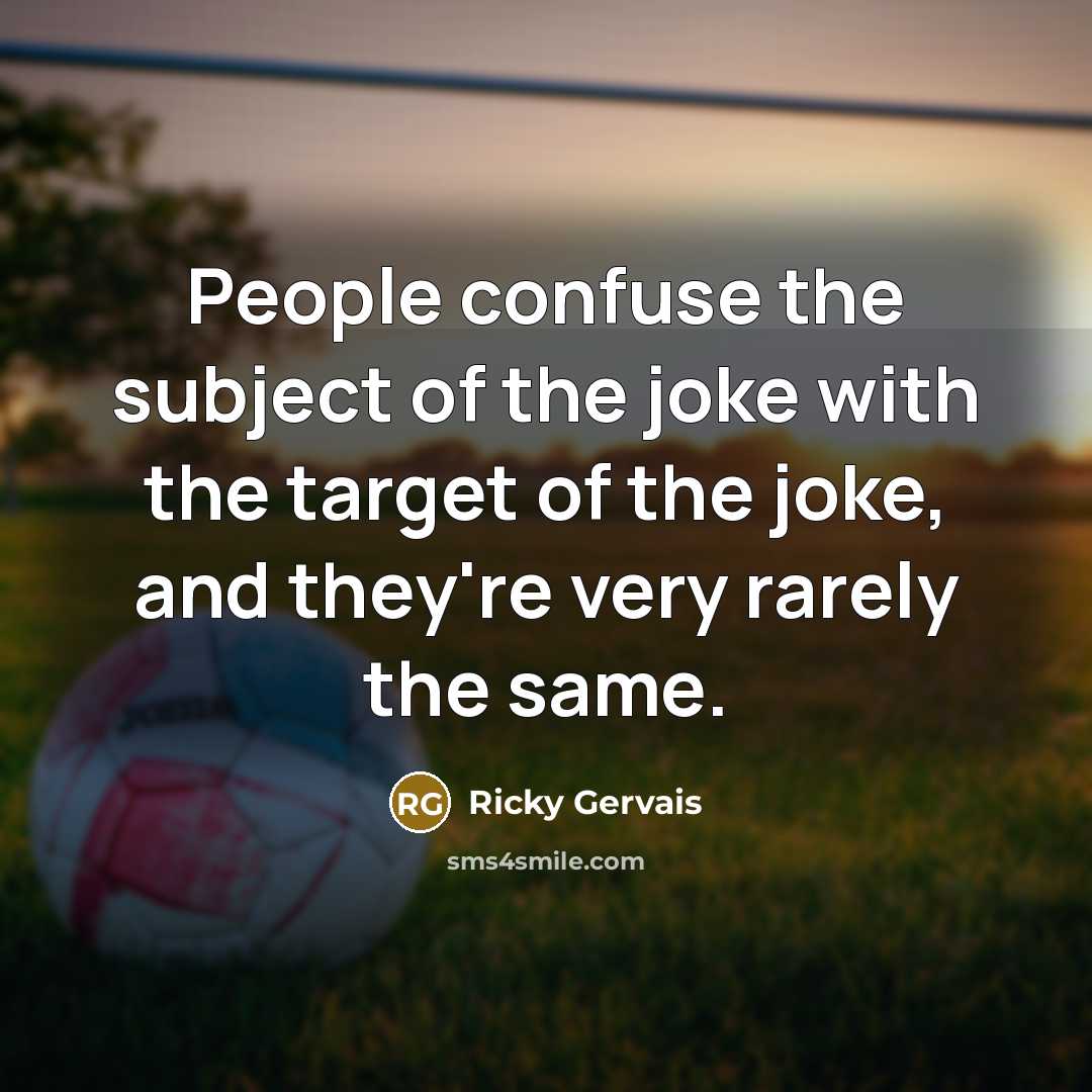 “People confuse the subject of the joke with the target of the joke, and they're very rarely the same.” quote by Ricky Gervais