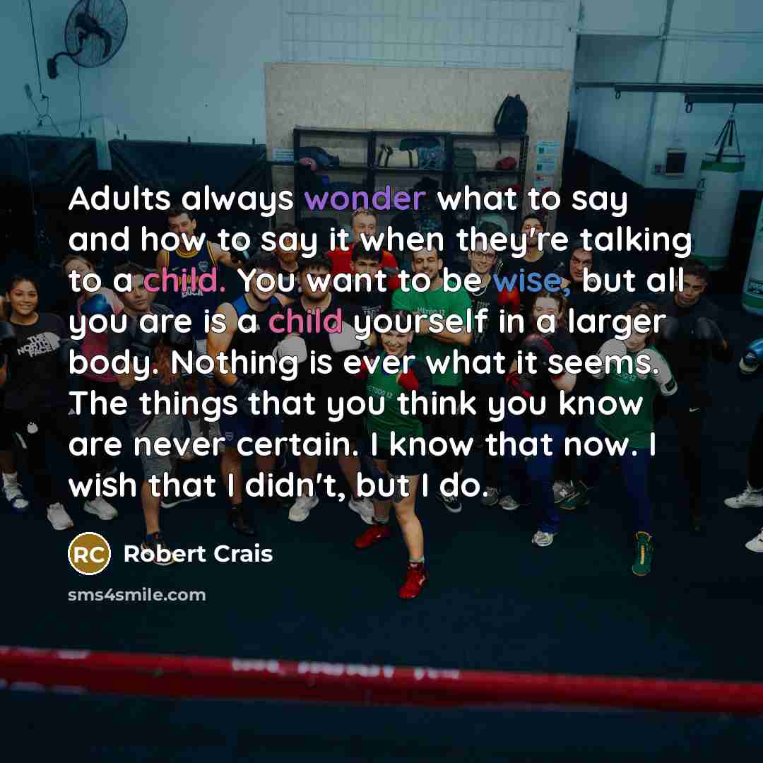 “Adults always wonder what to say and how to say…” quote by Robert Crais