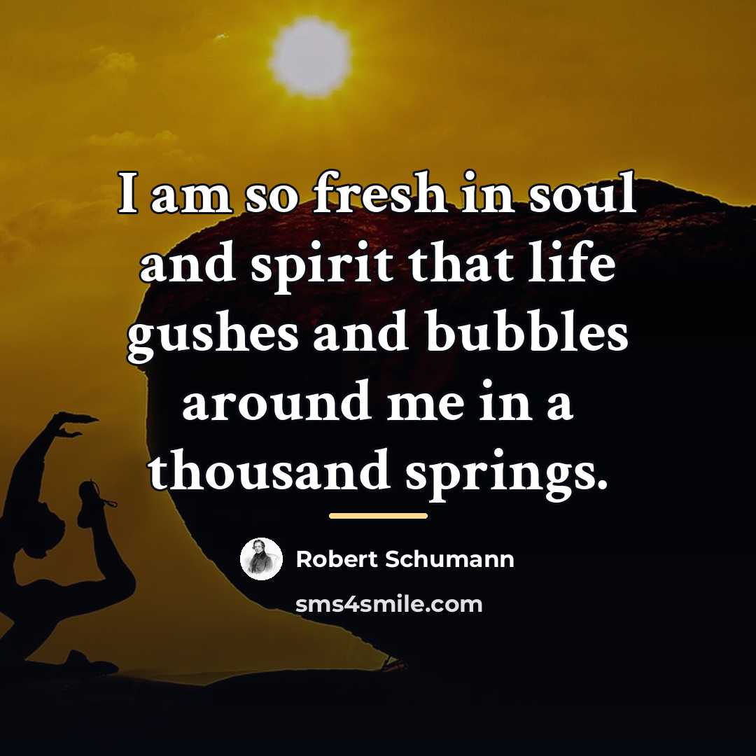 “I am so fresh in soul and spirit that life…” quote by Robert Schumann