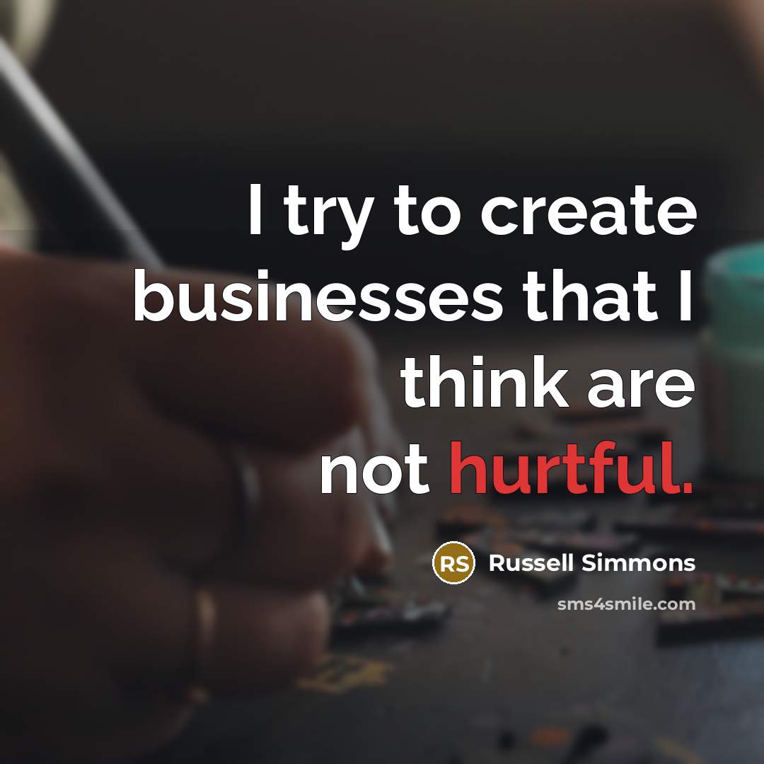 “I try to create businesses that I think are not…” quote by Russell Simmons
