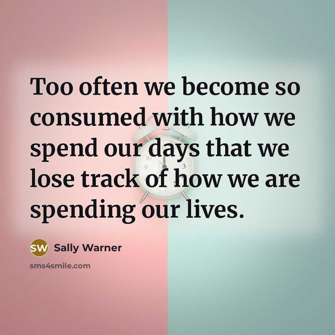 “Too often we become so consumed with how we spend…” quote by Sally Warner
