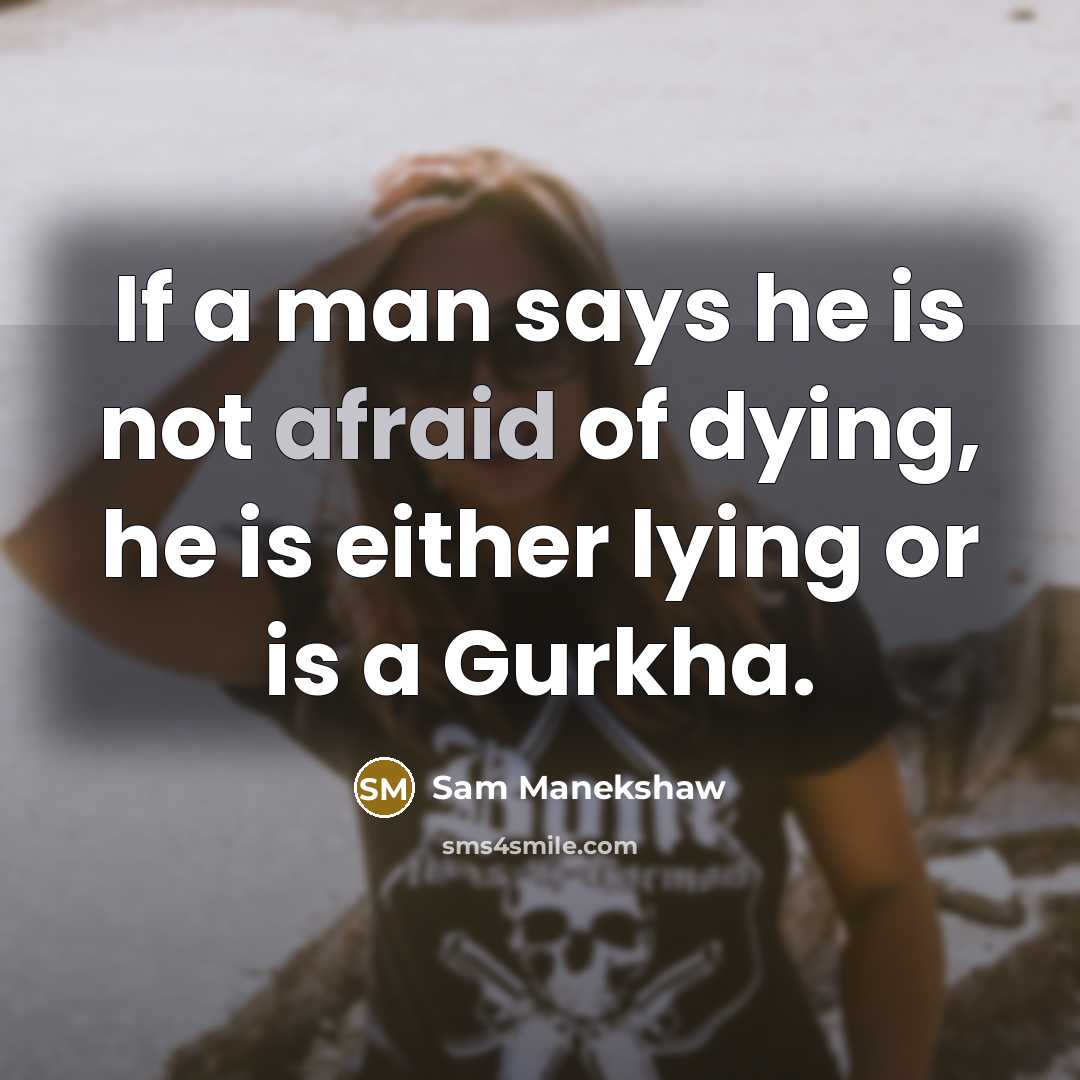 “If a man says he is not afraid of dying,…” quote by Sam Manekshaw