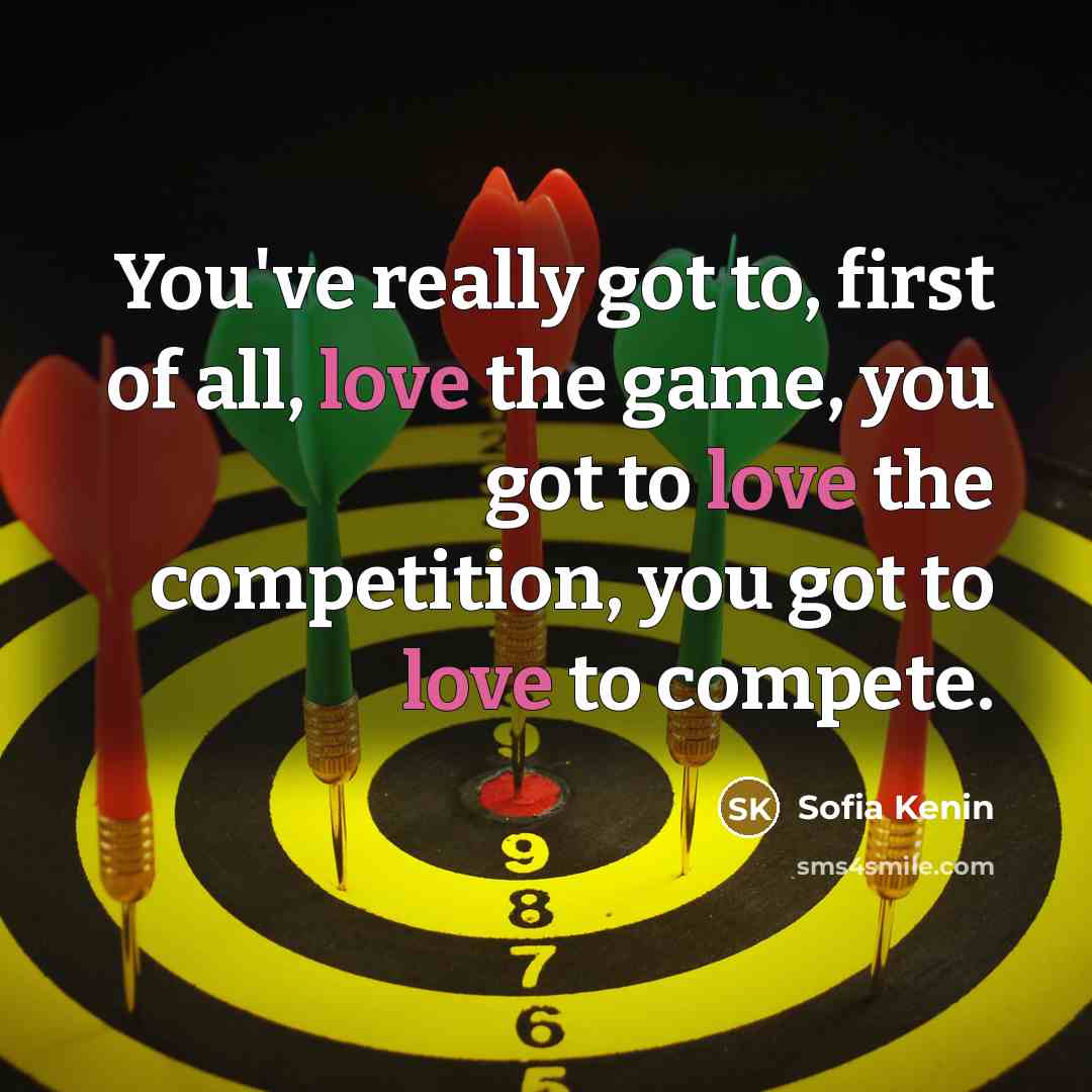 “You've really got to, first of all, love the game, you got to love the competition, you got to love to compete.” quote by Sofia Kenin