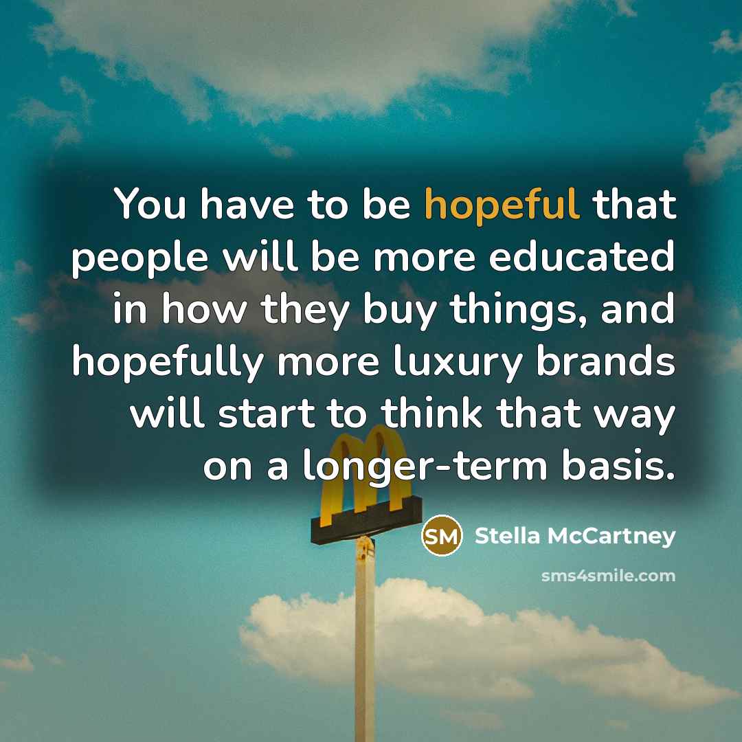 “You have to be hopeful that people will be more…” quote by Stella McCartney